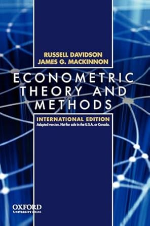 Econometric Theory and Methods: International Edition by Sir Edward Peacock Professor of Econometrics James G MacKinnon | Oxford University Press, USA; Revised ed. edition