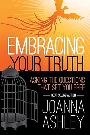 Embracing Your Truth: Asking the Questions That Set You FREE by Joanna Ashley | Dream Team Publishers
