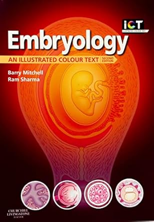 Embryology: An Illustrated Colour Text by Barry Mitchell BSc  MSc  PhD  FIBMS  FIBiol | Churchill Livingstone; 2nd edition
