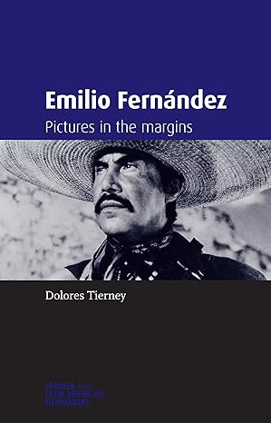Emilio Fernández: Pictures in the margins (Spanish and Latin-American Filmmakers) by Dolores Tierney | Manchester University Press; Reprint edition