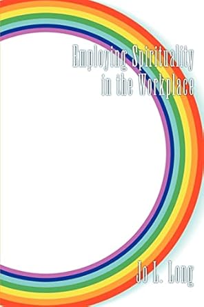 Employing Spirituality in the Workplace by Jo Long | iUniverse