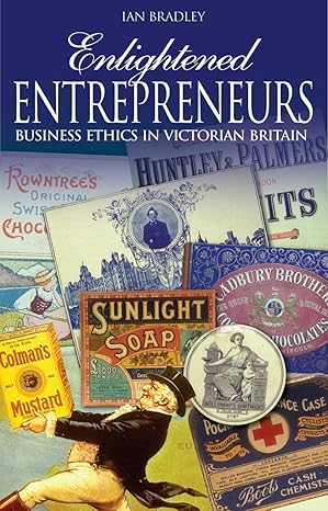 Enlightened Entrepreneurs: Business ethics in Victorian Britain by Ian Bradley | Lion Books; 2nd edition