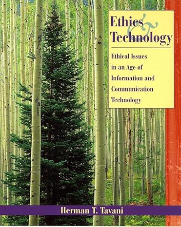 Ethics and Technology: Ethical Issues in an Age of Information and Communication Technology by Herman T. Tavani | Wiley; 1st edition
