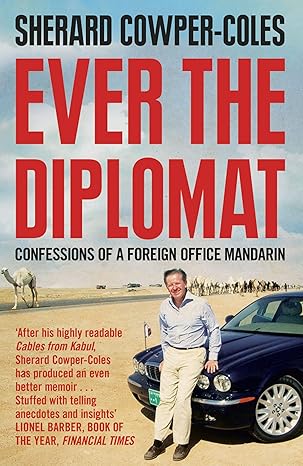 Ever the Diplomat: Confessions of a Foreign Office Mandarin by Sherard Cowper-Coles | HarperPress