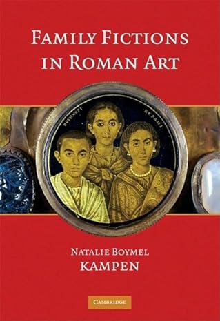 Family Fictions in Roman Art: Essays on the Representation of Powerful People by Natalie Boymel Kampen | Cambridge University Press; 1st edition