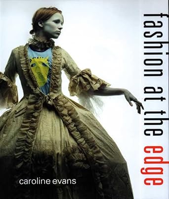 Fashion at the Edge: Spectacle, Modernity, and Deathliness by Caroline Evans | Yale University Press; 2nd edition