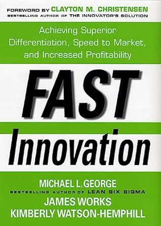 Fast Innovation: Achieving Superior Differentiation, Speed to Market, and Increased Profitability: Achieving Superior Differentiation, Speed to Market, and Increased Profitability by Michael George | McGraw Hill; 1st edition