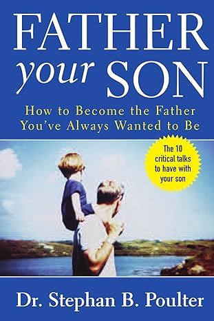 Father Your Son: How to Become the Father You've Always Wanted to Be by Stephan B. Poulter | McGraw-Hill; 1st edition