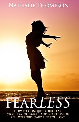 fearLESS: How to Conquer Your Fear, Stop Playing Small, and Start Living an Extraordinary Life You Love by Nathalie Thompson | Vibe Shifting; First Edition