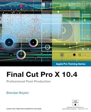 Final Cut Pro X 10.4 - Apple Pro Training Series: Professional Post-Production by Brendan Boykin | Peachpit Press