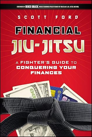 Financial Jiu-Jitsu: A Fighter's Guide to Conquering Your Finances by Scott Ford | Wiley; 1st edition