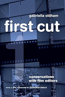First Cut: Conversations with Film Editors by Gabriella Oldham | University of California Press; First Edition, Twentieth Anniversary Edition, With a New Preface