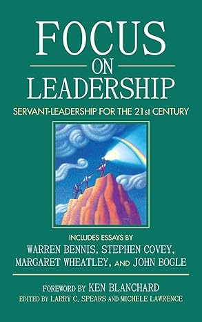 Focus on Leadership: Servant-Leadership for the 21st Century by Larry C. Spears | John Wiley & Sons; 3rd edition