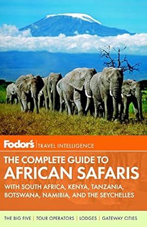 Fodor's The Complete Guide to African Safaris: with South Africa, Kenya, Tanzania, Botswana, Namibia, and the Seychelles (Full-color Travel Guide) by Fodor's | Fodor's; 3rd edition