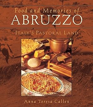 Food and Memories of Abruzzo: Italy's Pastoral Land by Anna Teresa Callen | Houghton Mifflin Harcourt; 1st edition