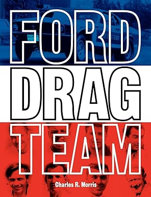 Ford Drag Team: The Story of the Drivers, Teams, Cars, and Races that led Ford During Drag Racing's Golden Era by Charles R. Morris | Stance & Speed; First Edition