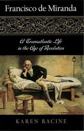 Francisco de Miranda: A Transatlantic Life in the Age of Revolution (Latin American Silhouettes) by Karen Racine | Rowman & Littlefield Publishers