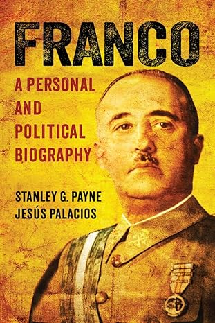 Franco: A Personal and Political Biography by Stanley G. Payne | University of Wisconsin Press; 1st edition