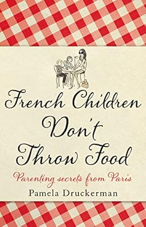 French Children Don't Throw Food by Pamela Druckerman | Doubleday Books