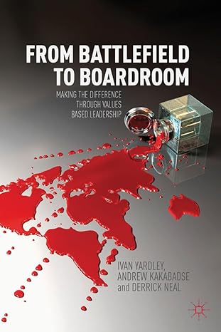 From Battlefield to Boardroom: Making the difference through values based leadership by Ivan Yardley | Palgrave Macmillan; 2012th edition