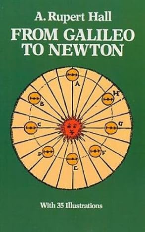 From Galileo to Newton by A. Rupert Hall | Dover Publications; No Additional Printings Listed edition