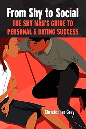 From Shy To Social: The Shy Man's Guide to Personal & Dating Success by Christopher Gray | Sunbow Press; 10.5.2011 edition