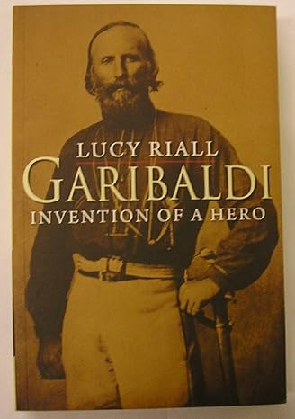 Garibaldi: Invention of a Hero by Lucy Riall | Yale University Press