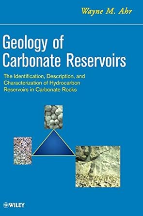 Geology of Carbonate Reservoirs: The Identification, Description and Characterization of Hydrocarbon Reservoirs in Carbonate Rocks by Wayne M. Ahr | Wiley-Interscience; 1st edition