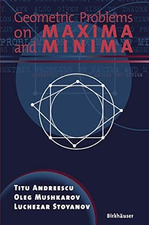 Geometric Problems on Maxima and Minima by Titu Andreescu | Birkhäuser; 2006th edition