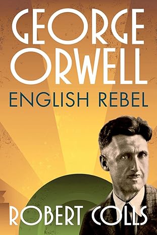 George Orwell: English Rebel by Robert Colls | Oxford University Press; First Edition