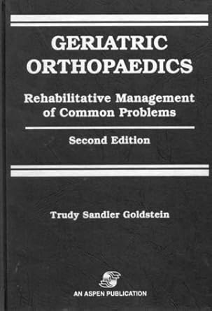 Geriatric Orthopaedics: Rehabilitative Management of Common Problems by Trudy Sandler Goldstein | Aspen Pub; Subsequent edition