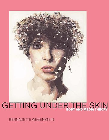 Getting Under the Skin: Body and Media Theory (Mit Press) by Bernadette Wegenstein | MIT Press; Illustrated edition