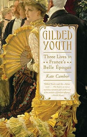 Gilded Youth: Three Lives in France's Belle Époque by Kate Cambor | Farrar, Straus and Giroux; First Edition