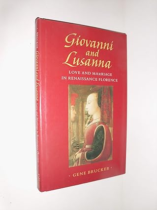 Giovanni and Lusanna: Love and Marriage in Renaissance Florence by Gene Brucker | University of California Press