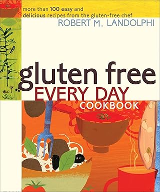 Gluten Free Every Day Cookbook: More than 100 Easy and Delicious Recipes from the Gluten-Free Chef by Robert Landolphi | Andrews McMeel Publishing; 1st edition