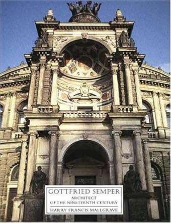 Gottfried Semper: Architect of the Nineteenth Century by Harry Francis Mallgrave | Yale University Press; First Edition