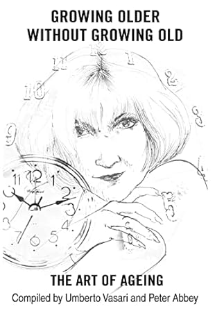 Growing Older without Growing Old: The Art of Ageing by Peter Abbey | iUniverse; 0 edition