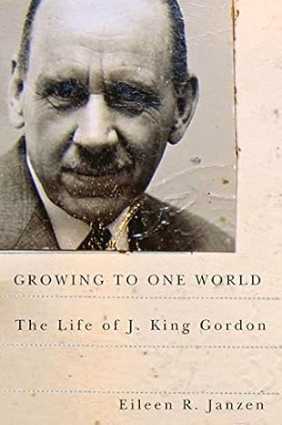 Growing to One World: The Life of J. King Gordon by Eileen R. Janzen | McGill-Queen's University Press
