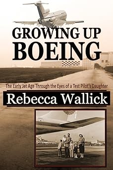 Growing Up Boeing: The Early Jet Age Through the Eyes of a Test Pilot's Daughter by Rebecca Wallick | Maian Meadows Publishing