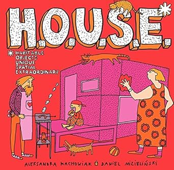 H.O.U.S.E.: Homes That Are Outrageous, Unbelievable, Spectacular, and Extraordinary: 35 Designs for Fantastic Living by Aleksandra Mizielinska | Harper