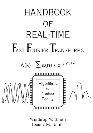 Handbook of Real-Time Fast Fourier Transforms: Algorithms to Product Testing by Winthrop W. Smith | Wiley-IEEE Press; 1st edition