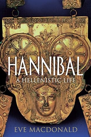Hannibal: A Hellenistic Life by Eve MacDonald | Yale University Press; First Edition