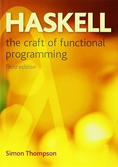 Haskell: The Craft of Functional Programming (International Computer Science Series) by Simon Thompson | Addison-Wesley; 3rd edition