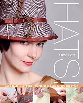 Hats!: Make Classic Hats and Headpieces in Fabric, Felt, and Straw by Sarah Cant | St. Martin's Griffin; Original edition