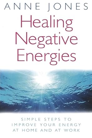Healing Negative Energies: Simple Steps to Improve Your Energy At Home and At Work by Anne Jones | Piatkus Books