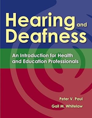 Hearing and Deafness: An Introduction for Health and Education Professionals by Peter V. Paul | Jones & Bartlett Learning; Illustrated edition