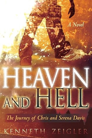 Heaven and Hell: A Novel: A Journey of Chris and Serena Davis (Tears of Heaven) by Kenneth Zeigler | Destiny Image Publishers