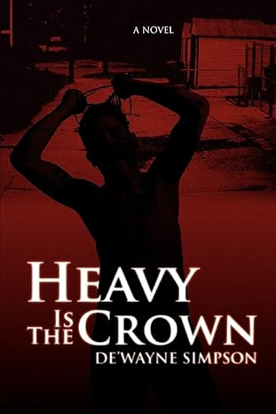 Heavy Is The Crown by De'Wayne Simpson | iUniverse; 0 edition