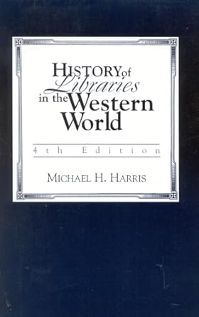 History of Libraries of the Western World by Michael H. Harris | Scarecrow Press; Fourth edition