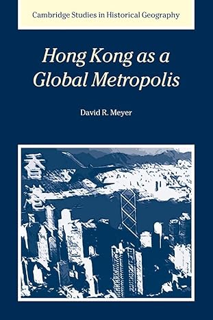 Hong Kong as a Global Metropolis (Cambridge Studies in Historical Geography, Series Number 30) by David R. Meyer | Cambridge University Press; 1st edition
